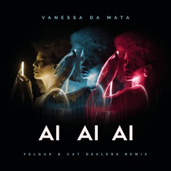 Обложка трека 'Vanessa Da Mata & Felguk & CAT DEALERS - Ai Ai Ai'